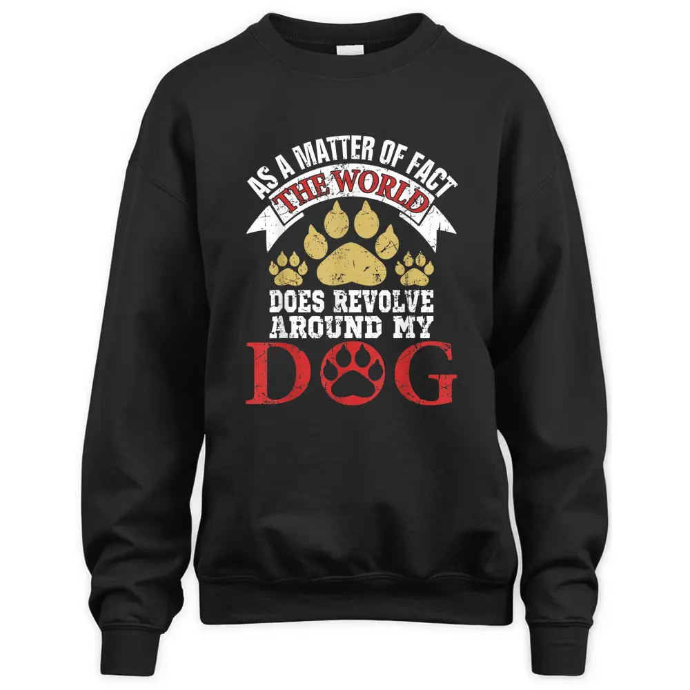 As A Matter Of Fact World Does Revolve Around My Dog Sweatshirt