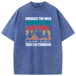Embrace The Wild Camp Like There’s No Tomorrow Washed Tshirts Gift For Fan