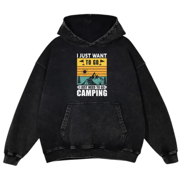 I Just Want I Just Need To Go Camping Washed Pullover Hoodie Gift For Fan