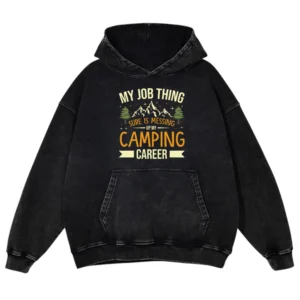 My Job Thing Sure Is Messing Up My Camping Career Washed Pullover Hoodie Gift For Fan