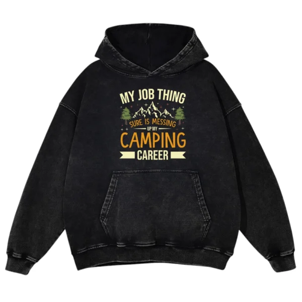 My Job Thing Sure Is Messing Up My Camping Career Washed Pullover Hoodie Gift For Fan