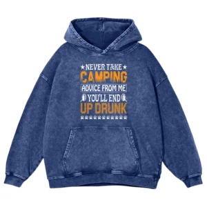 Never Take Camping Advice From Me You’ll End Up Drunk Washed Pullover Hoodie Gift For Fan