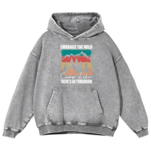 Embrace The Wild Camp Like There’s No Tomorrow Washed Pullover Hoodie Gift For Fan