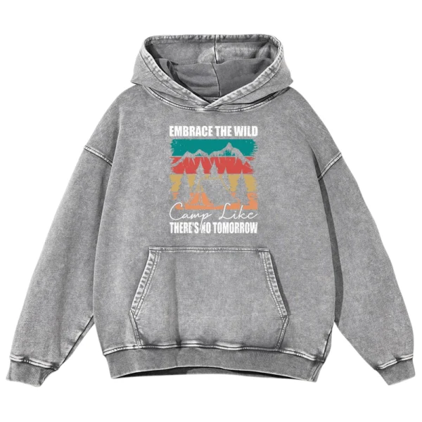 Embrace The Wild Camp Like There’s No Tomorrow Washed Pullover Hoodie Gift For Fan