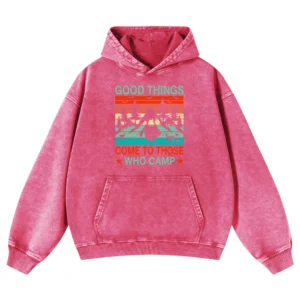 Good Things Come To Those Who Camp Washed Pullover Hoodie Gift For Fan