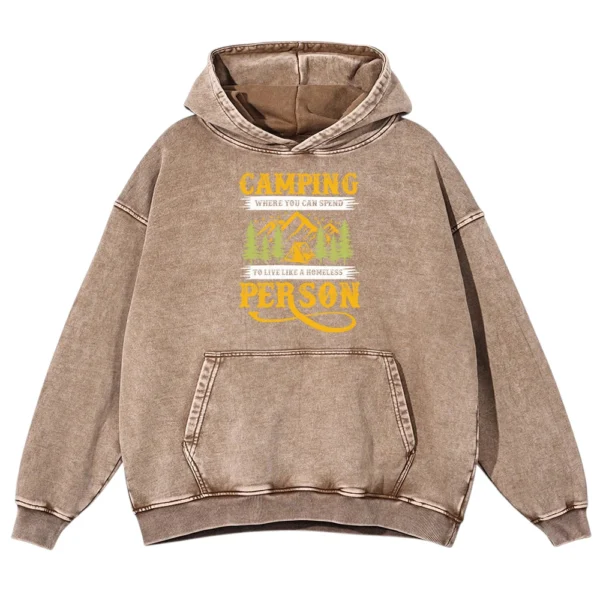 Camping Where You Can Spend To Live Like A Homeless Person Washed Pullover Hoodie Gift For Fan