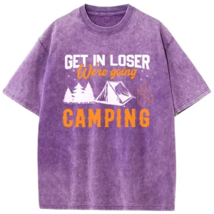 Get In Loser We’re Going Camping Washed Tshirts Gift For Fan