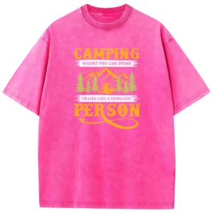 Camping Where You Can Spend To Live Like A Homeless Person Washed Tshirts Gift For Fan